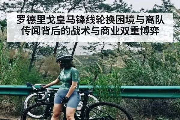 罗德里戈皇马锋线轮换困境与离队传闻背后的战术与商业双重博弈